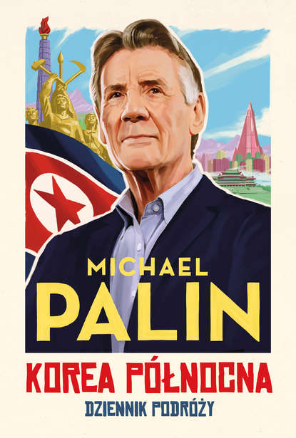 Michael  Palin - Korea Północna. Dziennik podróży