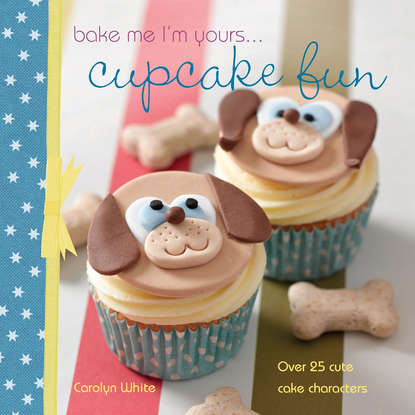 Carolyn White — Bake Me I'm Yours … Cupcake Fun - over 25 cute cake characters