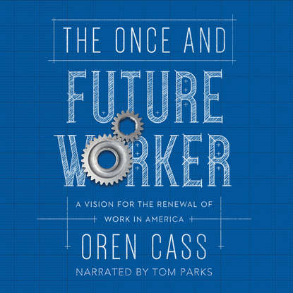 

The Once and Future Worker - A Vision for the Renewal of Work in America (Unabridged)