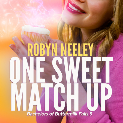 Ксюша Ангел - One Sweet Match Up - Bachelors of Buttermilk Falls, Book 5 (Unabridged)