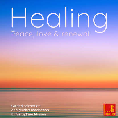 Healing - Peace, Love and Renewal - Guided Relaxation and Guided Meditation (Seraphine Monien). 