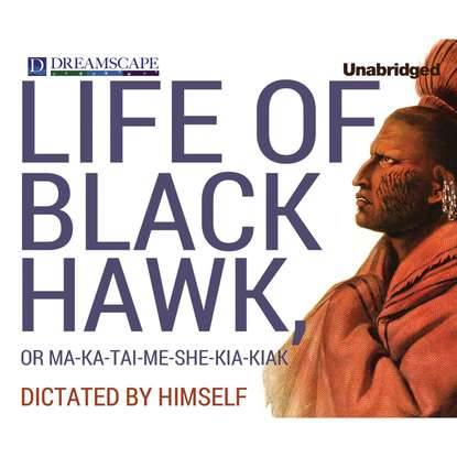 

The Life of Black Hawk, or Ma-ka-tai-me-she-kia-kiak (Unabridged)