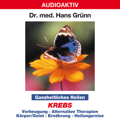 Ganzheitliches Heilen: Krebs  - Vorbeugung, alternative Therapien, Körper & Geist, Ernährung, Heilungsreise (Dr. Hans Grünn). 