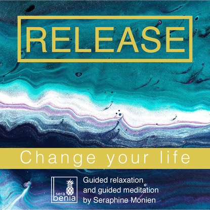 Seraphine Monien — Release - Change Your Life - Guided Relaxation and Guided Meditation