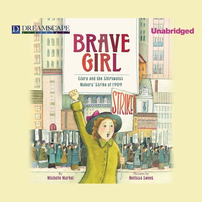 Ксюша Ангел - Brave Girl - Clara and the Shirtwaist Makers' Strike of 1909 (Unabridged)