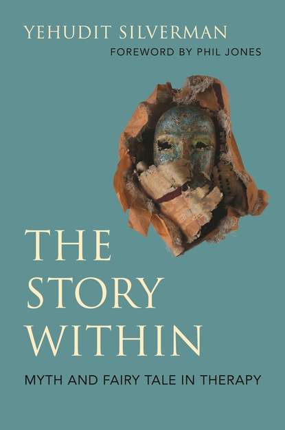 Yehudit Silverman — The Story Within - Myth and Fairy Tale in Therapy