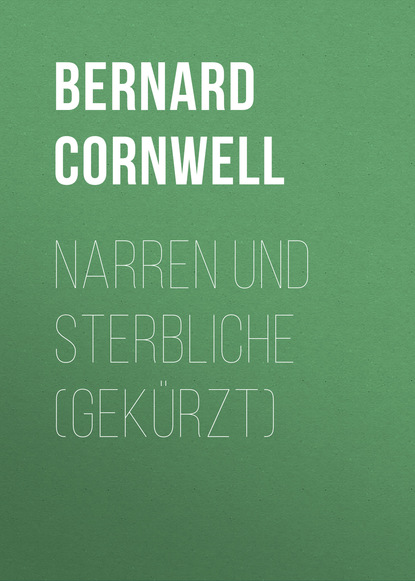 Bernard Cornwell - Narren und Sterbliche (Gekürzt)