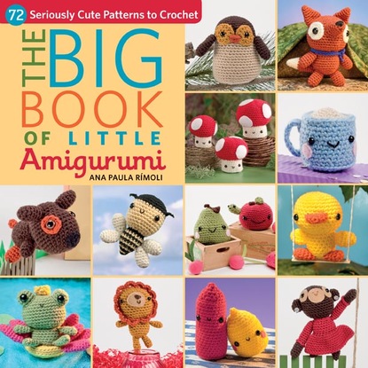 Ana Paula Rimoli — The Big Book of Little Amigurumi