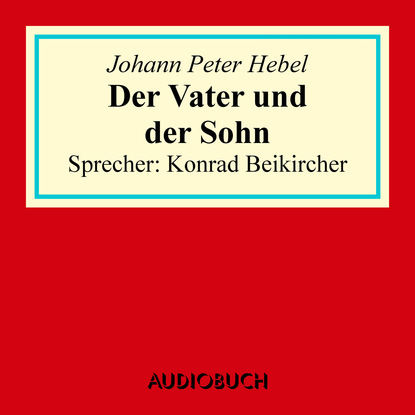 Johann Peter Hebel - Der Vater und der Sohn