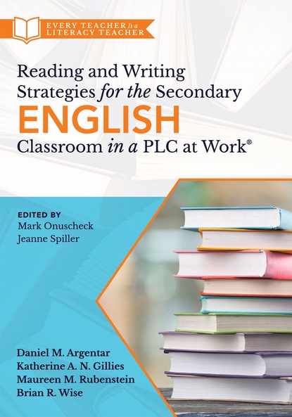 Daniel M. Argentar - Reading and Writing Strategies for the Secondary English Classroom in a PLC at Work®