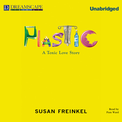 Plastic - A Toxic Love Story (Unabridged) (Susan Freinkel). 