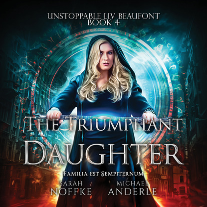 Ксюша Ангел - The Triumphant Daughter - Unstoppable Liv Beaufont, Book 4 (Unabridged)