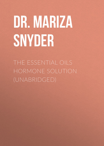 Dr. Mariza Snyder — The Essential Oils Hormone Solution (Unabridged)