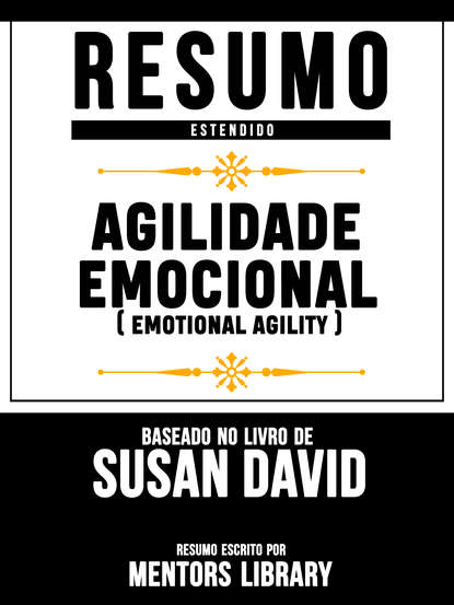 

Resumo Estendido: Agilidade Emocional (Emotional Agility) - Baseado No Livro De Susan David