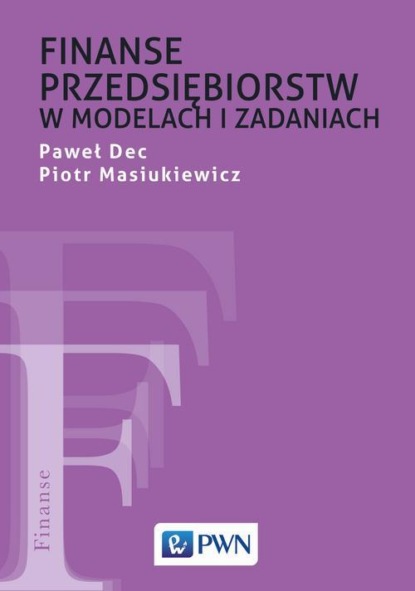 Piotr Masiukiewicz - Finanse przedsiębiorstw w modelach i zadaniach