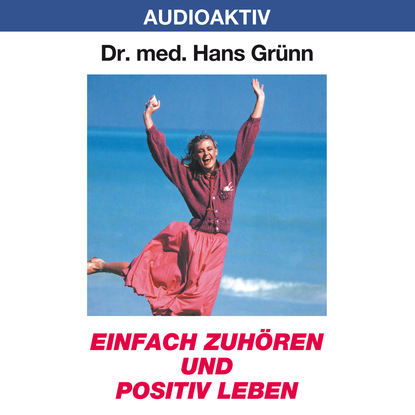 Einfach zuhören und positiv leben - Dr. Hans Grünn