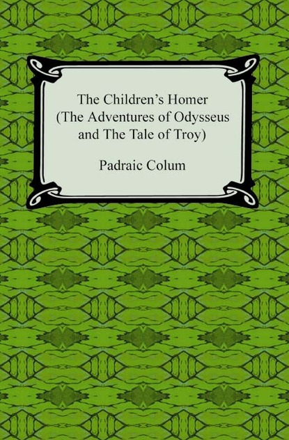 Padraic  Colum - The Children's Homer (The Adventures of Odysseus and the Tale of Troy)