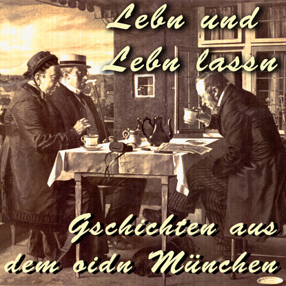 Lebn und Lebn lassn - Gschichten aus dem oidn München