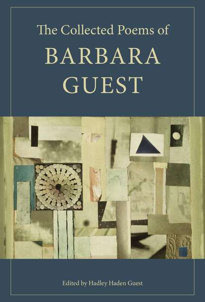 Barbara Guest - The Collected Poems of Barbara Guest