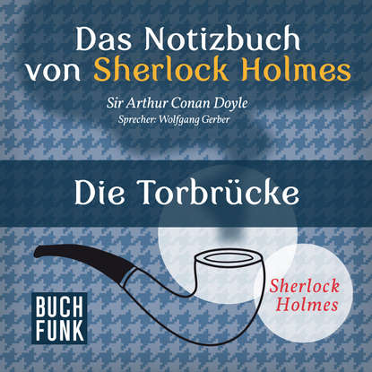 

Sherlock Holmes - Das Notizbuch von Sherlock Holmes: Die Torbrücke (Ungekürzt)