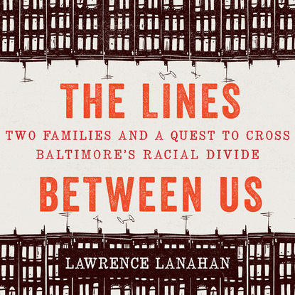 

The Lines Between Us - Two Families and a Quest to Cross Baltimore's Racial Divide (Unabridged)