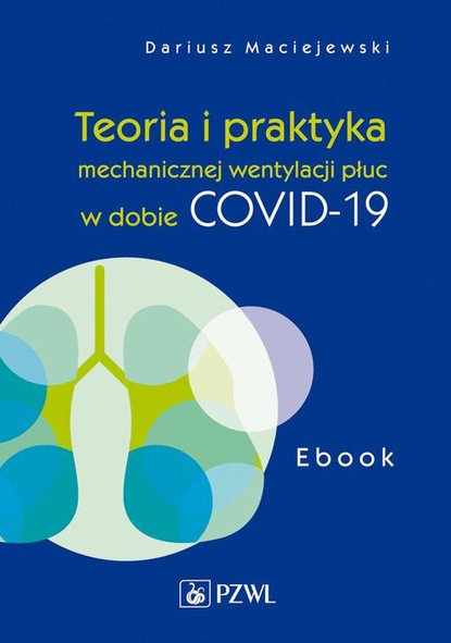 Dariusz Maciejewski - Teoria i praktyka mechanicznej wentylacji płuc w dobie COVID-19. Ebook