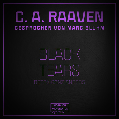 C. A. Raaven — Black Tears - Detox ganz anders (ungek?rzt)