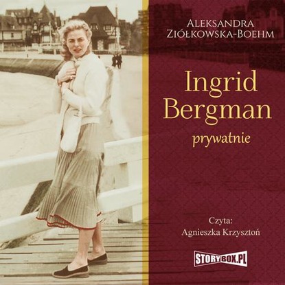 Aleksandra Ziółkowska-Boehm - Ingrid Bergman prywatnie