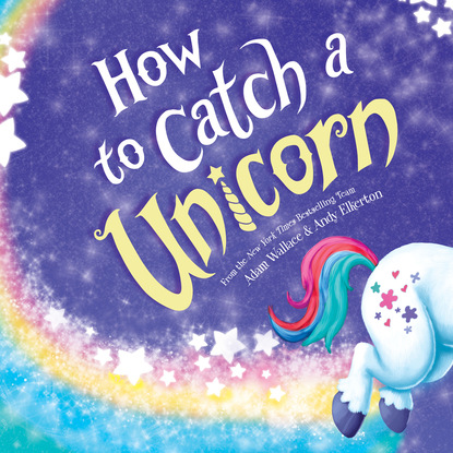 Adam Wallace - How to Catch a Unicorn - How to Catch... 8 (Unabridged)