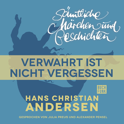 Ганс Христиан Андерсен - H. C. Andersen: Sämtliche Märchen und Geschichten, Verwahrt ist nicht vergessen