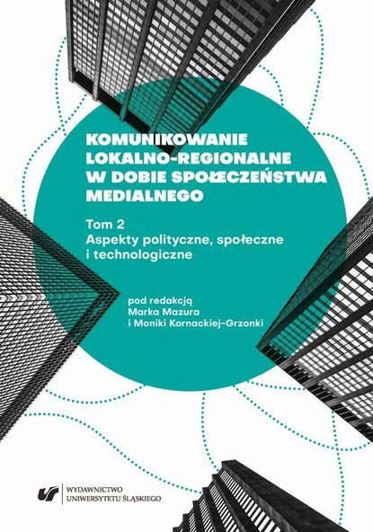 Группа авторов - Komunikowanie lokalno-regionalne w dobie społeczeństwa medialnego. T. 2: Aspekty polityczne, społeczne i technologiczne