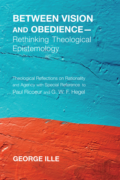 George Ille - Between Vision and Obedience—Rethinking Theological Epistemology