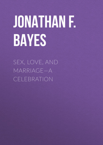 Jonathan F. Bayes - Sex, Love, and Marriage—A Celebration