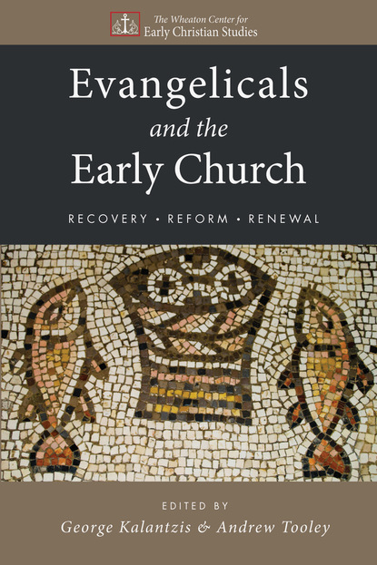 George Kalantzis - Evangelicals and the Early Church