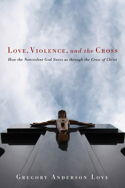 Gregory Anderson Love - Love, Violence, and the Cross