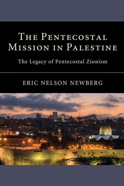 Eric Nelson Newberg - The Pentecostal Mission in Palestine