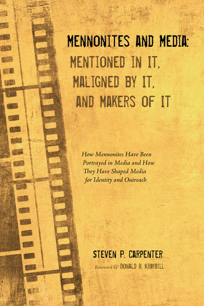 Steven P. Carpenter - Mennonites and Media: Mentioned in It, Maligned by It, and Makers of It