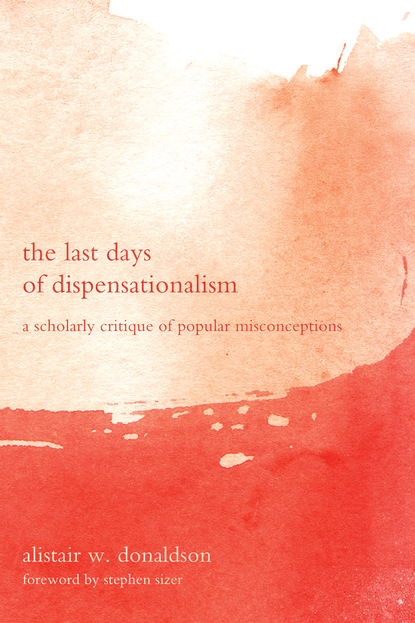 Alistair W. Donaldson - The Last Days of Dispensationalism