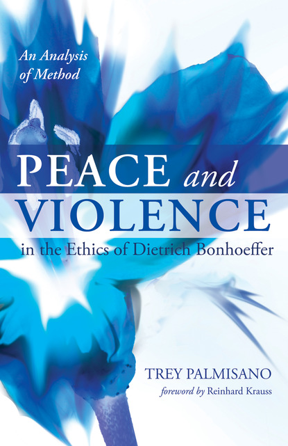 Trey Palmisano - Peace and Violence in the Ethics of Dietrich Bonhoeffer