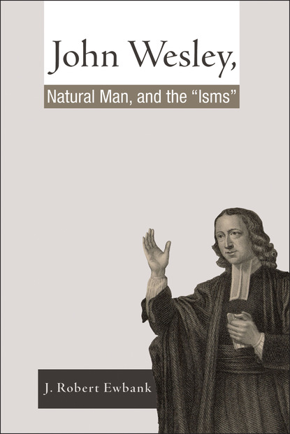 J. Robert Ewbank - John Wesley, Natural Man, and the 'Isms'