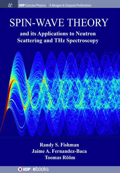 Randy S Fishman - Spin-Wave Theory and its Applications to Neutron Scattering and THz Spectroscopy