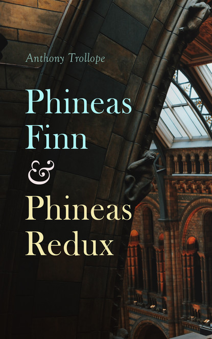 Anthony Trollope - Phineas Finn & Phineas Redux