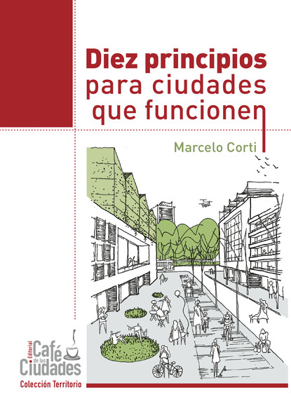 Marcelo Corti - Diez principios para ciudades que funcionen