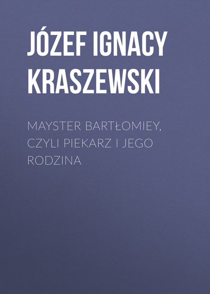 Mayster Bartłomiey, czyli Piekarz i jego rodzina (Józef Ignacy Kraszewski). 