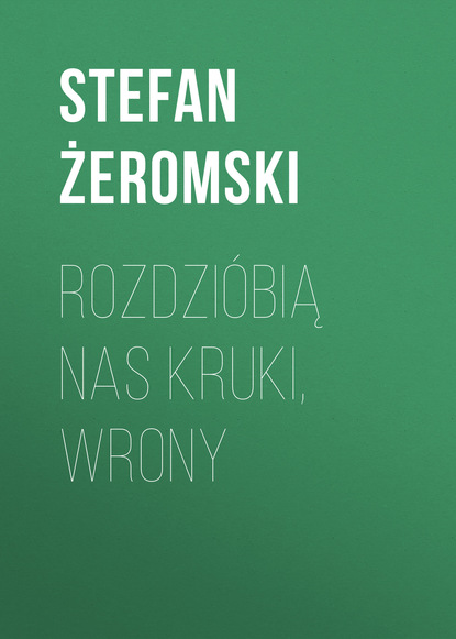 Rozdzióbią nas kruki, wrony (Stefan Żeromski). 