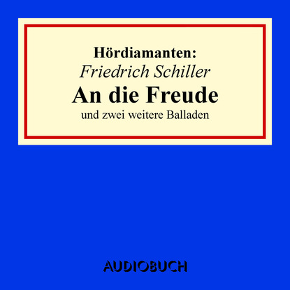 Friedrich Schiller - "An die Freude" und zwei weitere Balladen - Hördiamant (Ungekürzte Lesung)