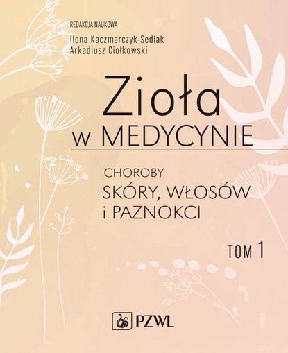 Arkadiusz Ciołkowski - Zioła w medycynie Choroby skóry włosów i paznokci tom 1