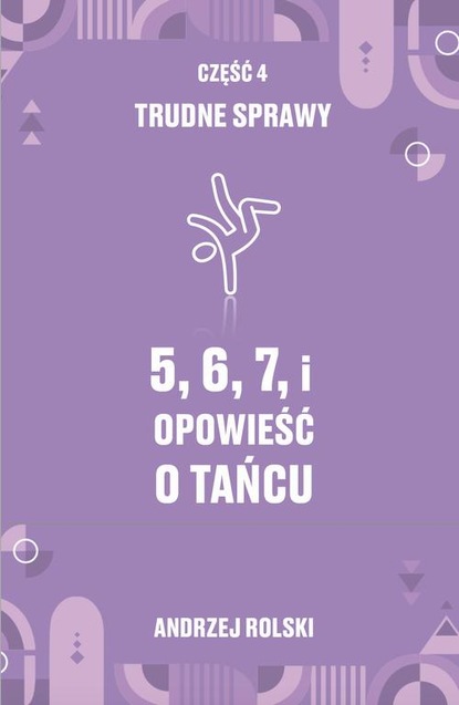 

5, 6, 7, i Opowieść o tańcu. Część 4: Trudne Sprawy.
