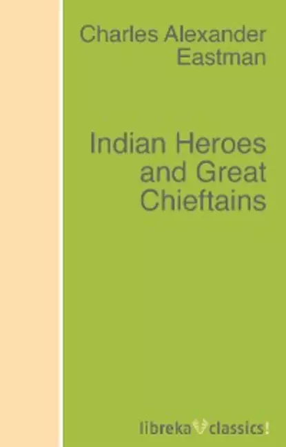 Обложка книги Indian Heroes and Great Chieftains, Charles Alexander Eastman