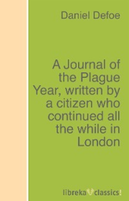 Daniel Defoe - A Journal of the Plague Year, written by a citizen who continued all the while in London